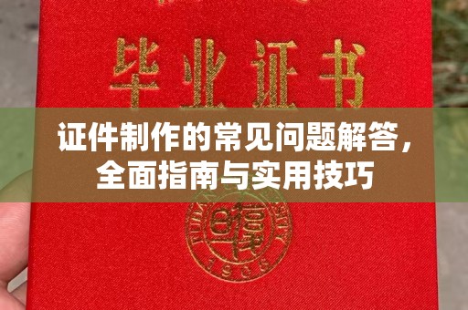 福州证件制作的常见问题解答，全面指南与实用技巧