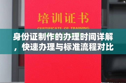 福州身份证制作的办理时间详解，快速办理与标准流程对比