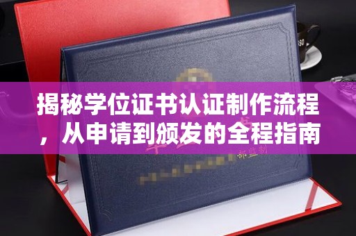 福州揭秘学位证书认证制作流程，从申请到颁发的全程指南
