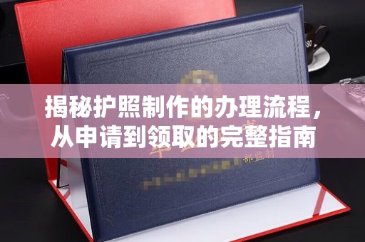 福州揭秘护照制作的办理流程，从申请到领取的完整指南
